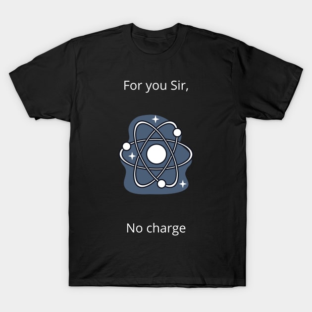 For You Sir, No Charge T-Shirt by InspiredByLife